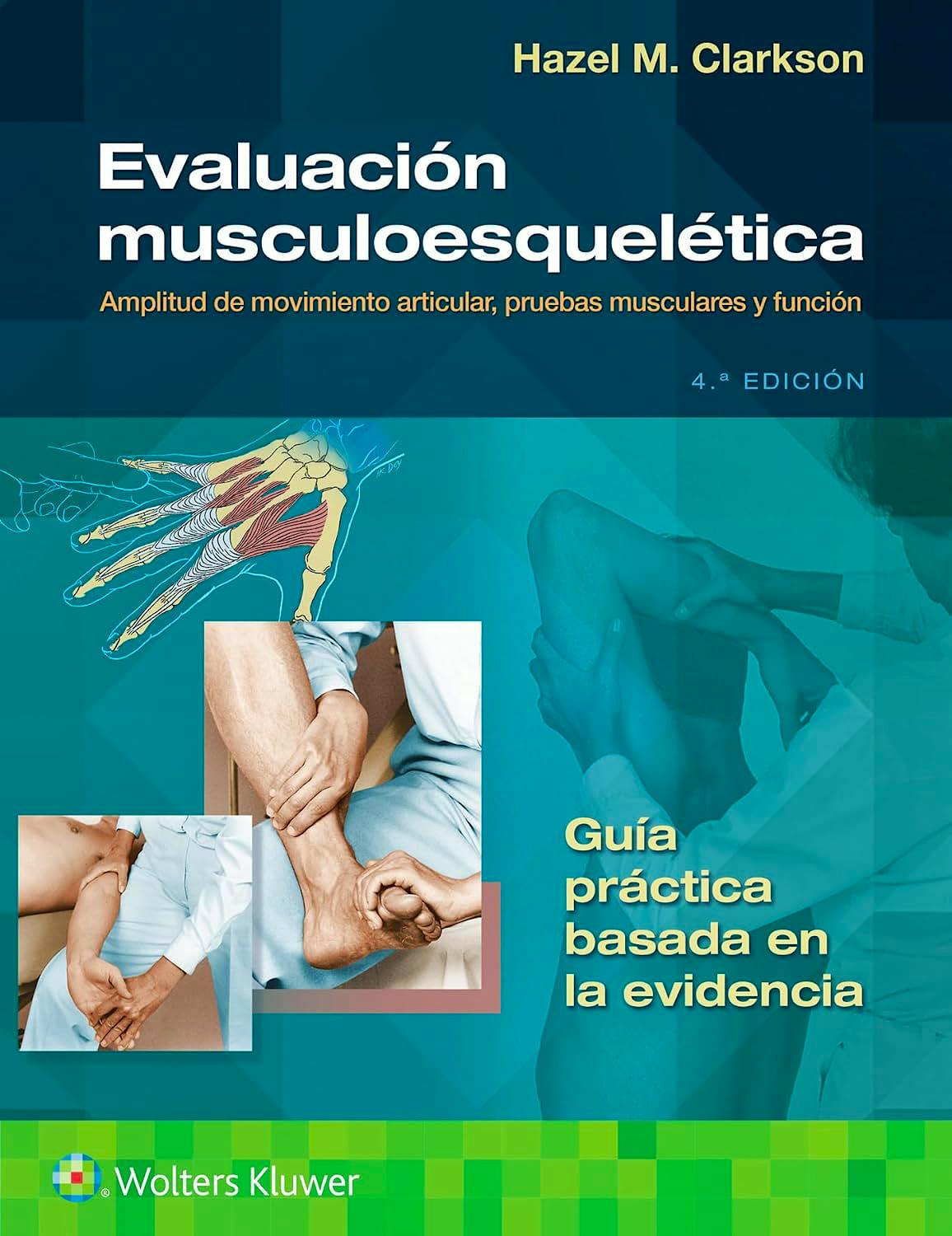 Evaluación Musculoesquelética. Amplitud de Movimiento Articular, Pruebas Musculares y Función. Guía Práctica Basada en la Evidencia