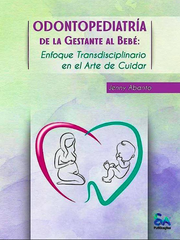 Odontopediatría de la Gestante al Bebé. Enfoque Transdisciplinario en el Arte de Cuidar