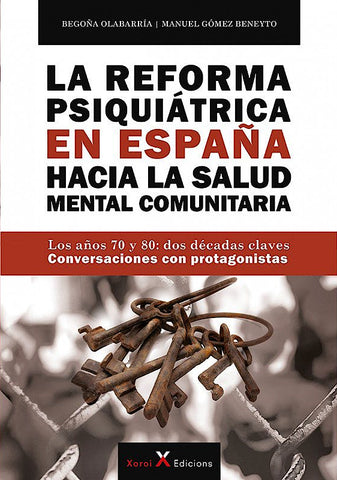 La Reforma Psiquiátrica en España. Hacia la Salud Mental Comunitaria. Los Años 70 y 80. Dos Décadas Claves. Conversaciones con Protagonistas