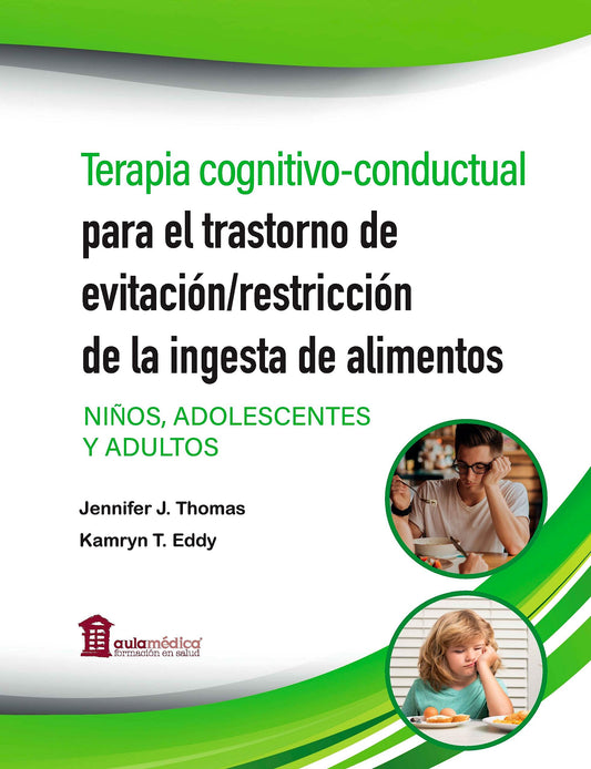 Terapia Cognitivo-Conductual para el Trastorno de Evitación/Restricción de la Ingesta de Alimentos (TERIA). Niños, Adolescentes y Adultos