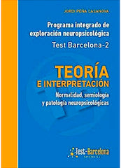 Programa Integrado de Exploración Neuropsicológica Test Barcelona-2. Teoría e Interpretación. Normalidad, Semiología y Patología Neuropsicológicas